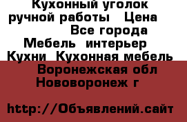 Кухонный уголок ручной работы › Цена ­ 55 000 - Все города Мебель, интерьер » Кухни. Кухонная мебель   . Воронежская обл.,Нововоронеж г.